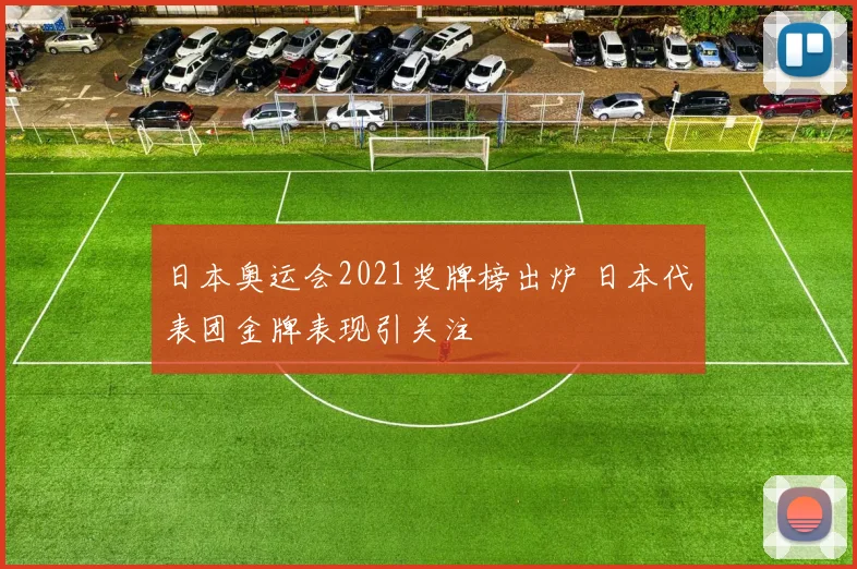 日本奥运会2021奖牌榜出炉 日本代表团金牌表现引关注